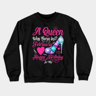 A Queen Was Born In February-Happy Birthday Crewneck Sweatshirt